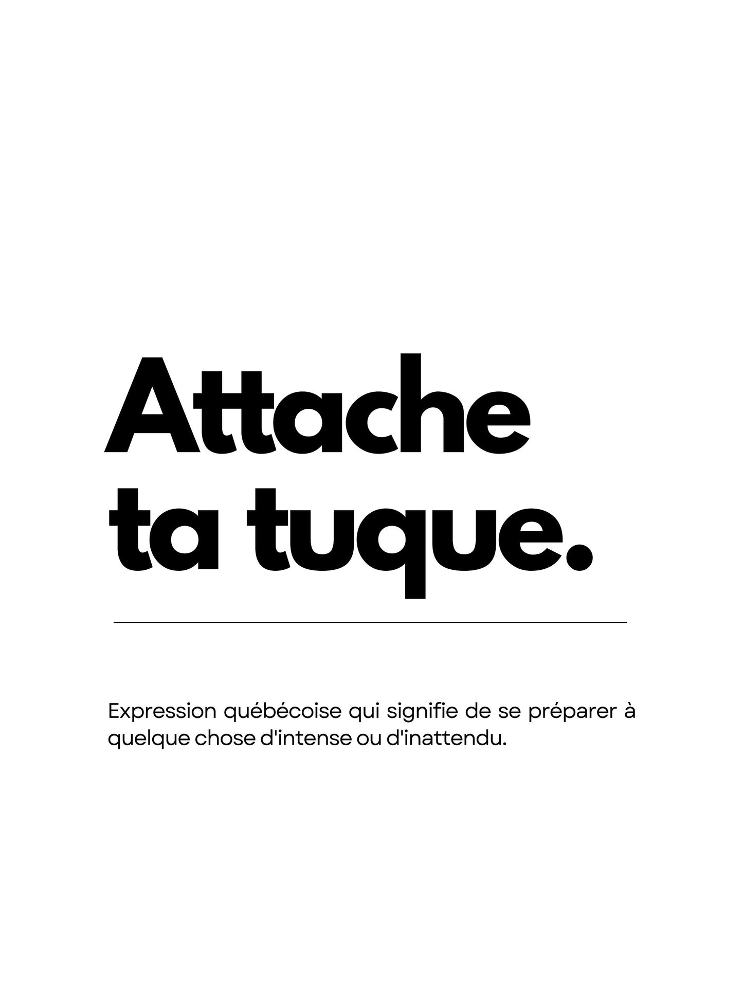 Art Mural Expression Québécoise Attache Ta Tuque - Affiche Typographique Noir et Blanc